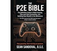 The P2E Bible: The Definitive Guide to Web3 Gaming, Play-and-Own Economies, and Building Real Wealth in the Metaverse: 1