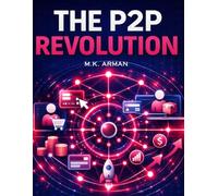 The P2P Revolution: Build Peer-To-Peer Platforms That Connect Buyers And Sellers, Scale With Network Effects, Monetize Every Transaction, And Launch ... 1 (Platform & Marketplace Business Models)