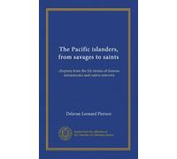 The Pacific islanders, from savages to saints: chapters from the life stories of famous missionaries and native converts