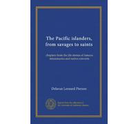 The Pacific islanders, from savages to saints: chapters from the life stories of famous missionaries and native converts