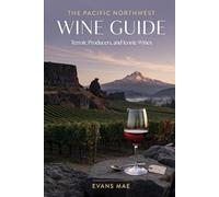 The Pacific Northwest Wine Guide: Terroir, Producers, and Iconic Wines