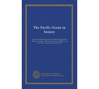 The Pacific Ocean in history: papers and addresses presented at the Panama-Pacific historical congress held at San Francisco, Berkeley and Palo Alto, California, July 19-23, 1915