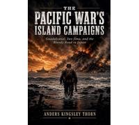 The Pacific War's Island Campaigns: Guadalcanal, Iwo Jima, and the Bloody Road to Japan
