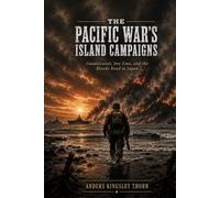 The Pacific War's Island Campaigns: Guadalcanal, Iwo Jima, and the Bloody Road to Japan