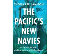 The Pacific's New Navies: An Ocean, its Wars, and the Making of US Sea Power (Military, War, and Society in Modern American History)