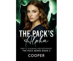 The Pack's Alpha: The Pack Series Book Three - Part II: Claiming Her Birthright: 4