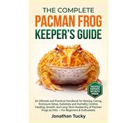 THE PACMAN FROG KEEPER’S GUIDE: An Ultimate and Practical Handbook for Raising, Caring, Enclosure Setup, Substrate and Humidity Control, Feeding, ... Frogs as Pets - For Beginners & Enthusiasts