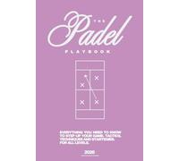THE PADEL PLAYBOOK (2026) - For All Levels: Everything You Need to Know to Step Up Your Game. Tactics, Techniques and Strategies for Beginners, Intermediates & Advanced