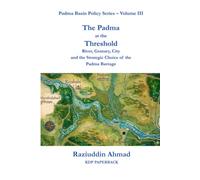 The Padma at the Threshold: River, Granary, City and the Strategic Choice of the Padma Barrage (Padma Basin Policy Series)