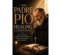 The Padre Pio Healing Companion: Daily Prayers, Novena, and Devotions for Every Season of Suffering