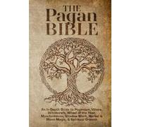 The Pagan Bible | An In-Depth Guide to Paganism, Wicca, Witchcraft, Wheel of the Year, Manifestation, Shadow Work, Herbal & Moon Magic, & Spiritual ... & Seasonal Celebrations (Spiritual Books)
