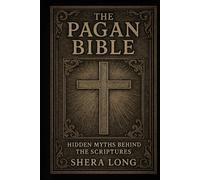 The Pagan Bible: Hidden Myths Behind the Scriptures