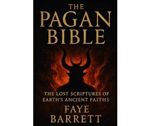 The Pagan Bible: The Lost Scriptures of Earth’s Ancient Faiths