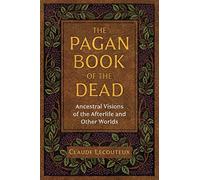 The Pagan Book of the Dead: Ancestral Visions of the Afterlife and Other Worlds