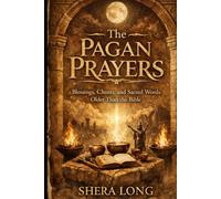 The Pagan Prayers: Blessings, Chants, and Sacred Words Older Than the Bible