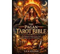 The Pagan Tarot Bible: The Definitive Guide to Every Card Through the Lens of the Old Religion