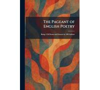 The Pageant of English Poetry: Being 1150 Poems and Extracts by 300 Authors