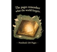 The Pages Remember What the World Forgets Notebook 120 Pages: Elegant Vintage Journal for Writing, Notes, Reflection, Creative Ideas, and Daily Inspiration