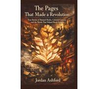 The Pages That Made a Revolution: True Stories of Banned Books, Colonial Censors, and the Words That Helped Break Empires (Forbidden Pages)