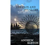 The Pain and the Glory: My personal journey expressed in prayers, poetry, songs, and stories