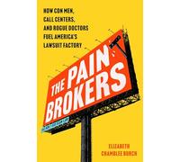 The Pain Brokers: How Con Men, Call Centers, and Rogue Doctors Fuel America's Lawsuit Factory