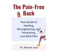 The Pain-Free Back: Your Guide to Healing, Strengthening, and Preventing Low Back Pain