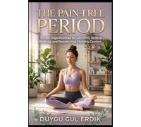 THE PAIN-FREE PERIOD: Simple Yoga Routines to Calm PMS, Reduce Bloating, and Reclaim Your Monthly Comfort (THE MINDFUL MOVEMENT LIBRARY)