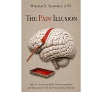 The Pain Illusion: Pain Isn't What You Think. Rewire Your Brain and Take Control with the Homunculus Protocol