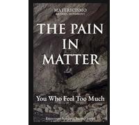 THE PAIN IN MATTER: You Who Feel Too Much