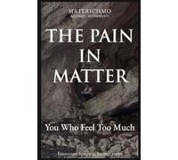 THE PAIN IN MATTER: You Who Feel Too Much