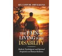 The Pain of Living with Disability: Medical, Psychological, and Spiritual Perspectives on Human Resilience