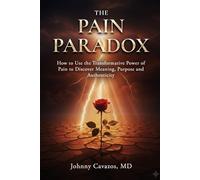 THE PAIN PARADOX: How to Use the Transformative Power of Pain to Discover Meaning, Purpose and Authenticity (Authentic Self Series)