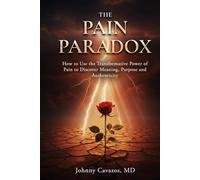THE PAIN PARADOX: How to Use the Transformative Power of Pain to Discover Meaning, Purpose and Authenticity (Authentic Self Series)