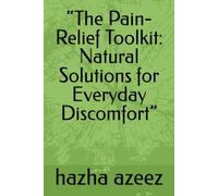 “The Pain-Relief Toolkit: Natural Solutions for Everyday Discomfort”