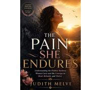 THE PAIN SHE ENDURES: Understanding the Hidden Burdens Women Carry and the Courage to Heal, Rebuild, and Thrive