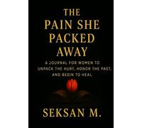 The Pain She Packed Away: A Journal for Women to Unpack the Hurt, Honor the Past, and Begin to Heal