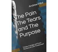The Pain The Tears and The Purpose: “Chains, Courage, and Grace: The Story of a Life Transformed”
