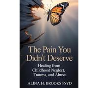 The Pain You Didn’t Deserve: Healing From Childhood Neglect, Trauma, and Abuse