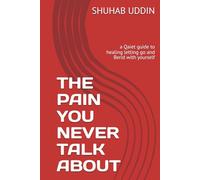THE PAIN YOU NEVER TALK ABOUT: a Qaiet guide to healing letting go and Berid with yourself