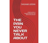 THE PAIN YOU NEVER TALK ABOUT: a Qaiet guide to healing letting go and Berid with yourself