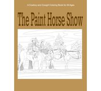 The Paint Horse Show: A Cowboy and Cowgirl Coloring Book for All Ages