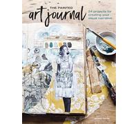 The Painted Art Journal: 24 Projects for Creating Your Visual Narrative