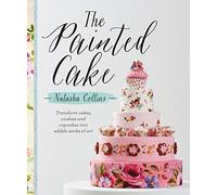 The Painted Cake: Transform Cakes, Cookies and Cupcakes into Edible Work of Art
