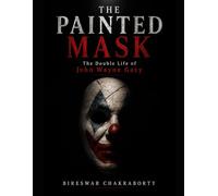 The Painted Mask : The Double Life of John Wayne Gacy: A gripping and psychologically intense true crime book that explores one of the most disturbing ... history (Real Cases That Still Haunt Us)