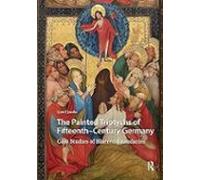The Painted Triptychs Of Fifteenth-century Germany: Case Studies Of Bl