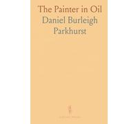 The Painter in Oil: A Complete Treatise on the Principles and Technique Necessary to the Painting of Pictures in Oil Colors