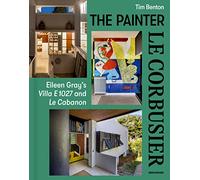 The Painter Le Corbusier: Eileen Gray's Villa E 1027 and Le Cabanon