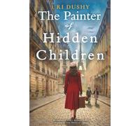 The Painter of Hidden Children: An Emotional WW2 Historical Novel of the French Resistance, Inspired by True Stories of Courage