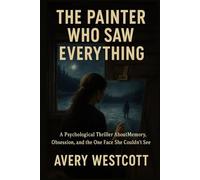 The Painter Who Saw Everything: A Psychological Thriller About Memory, Obsession, and the One Face She Couldn’t See
