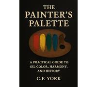 The Painter's Palette Book: A Practical Guide to Oil Color, Harmony and History